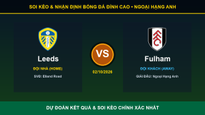 Dự đoán kết quả trận Leeds và Fulham ngày 02/10/2026